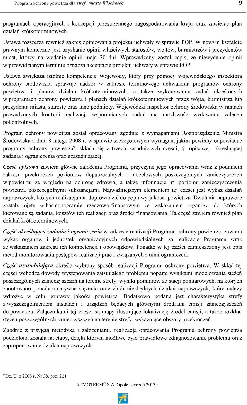 W nowym kształcie prawnym konieczne jest uzyskanie opinii właściwych starostów, wójtów, burmistrzów i prezydentów miast, którzy na wydanie opinii mają 30 dni.