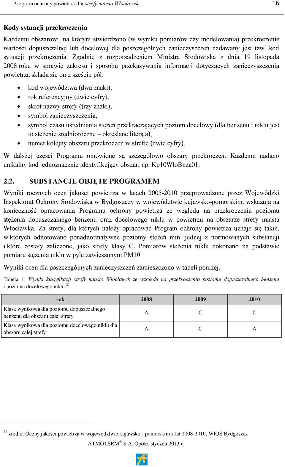 Zgodnie z rozporządzeniem Ministra Środowiska z dnia 19 listopada 2008 roku w sprawie zakresu i sposobu przekazywania informacji dotyczących zanieczyszczenia powietrza składa się on z sześciu pól: