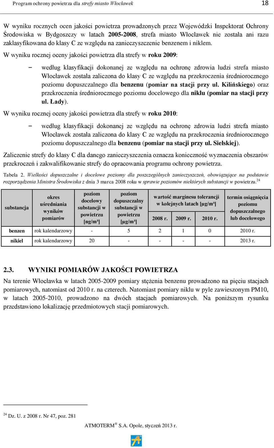 W wyniku rocznej oceny jakości powietrza dla strefy w roku 2009: według klasyfikacji dokonanej ze względu na ochronę zdrowia ludzi strefa miasto Włocławek została zaliczona do klasy C ze względu na