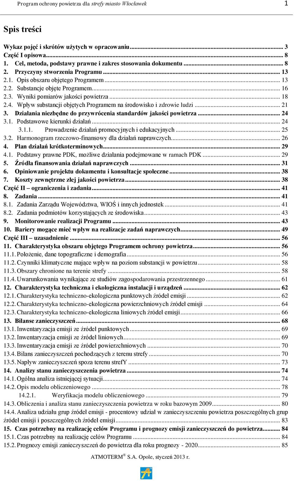 Wpływ substancji objętych Programem na środowisko i zdrowie ludzi... 21 3. Działania niezbędne do przywrócenia standardów jakości powietrza... 24 3.1. Podstawowe kierunki działań... 24 3.1.1. Prowadzenie działań promocyjnych i edukacyjnych.