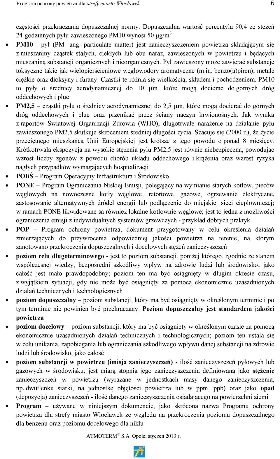 particulate matter) jest zanieczyszczeniem powietrza składającym się z mieszaniny cząstek stałych, ciekłych lub obu naraz, zawieszonych w powietrzu i będących mieszaniną substancji organicznych i