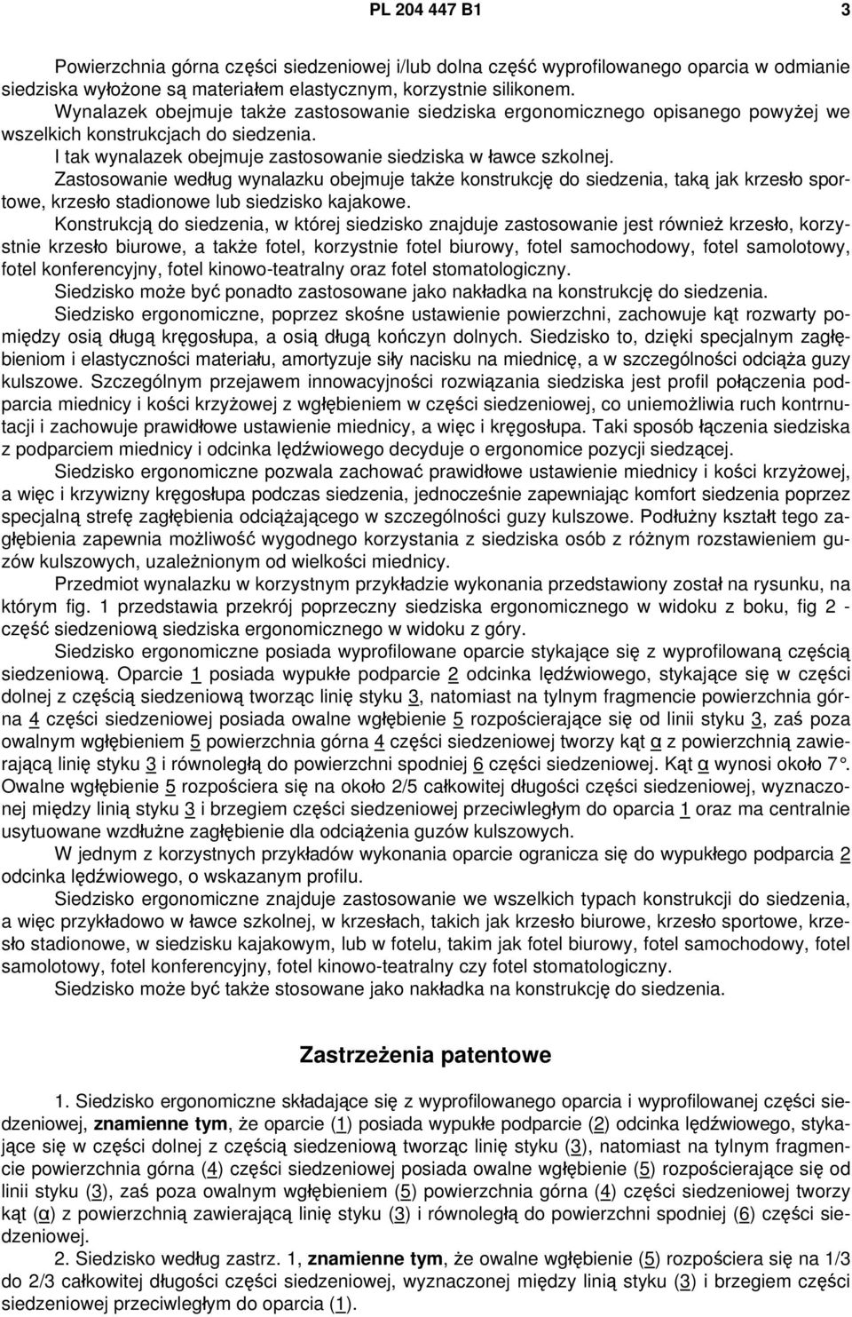 Zastosowanie według wynalazku obejmuje także konstrukcję do siedzenia, taką jak krzesło sportowe, krzesło stadionowe lub siedzisko kajakowe.