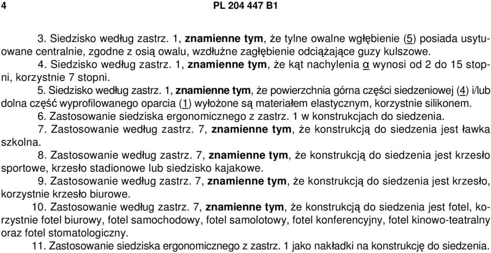 Zastosowanie siedziska ergonomicznego z zastrz. 1 w konstrukcjach do siedzenia. 7. Zastosowanie według zastrz. 7, znamienne tym, że konstrukcją do siedzenia jest ławka szkolna. 8.