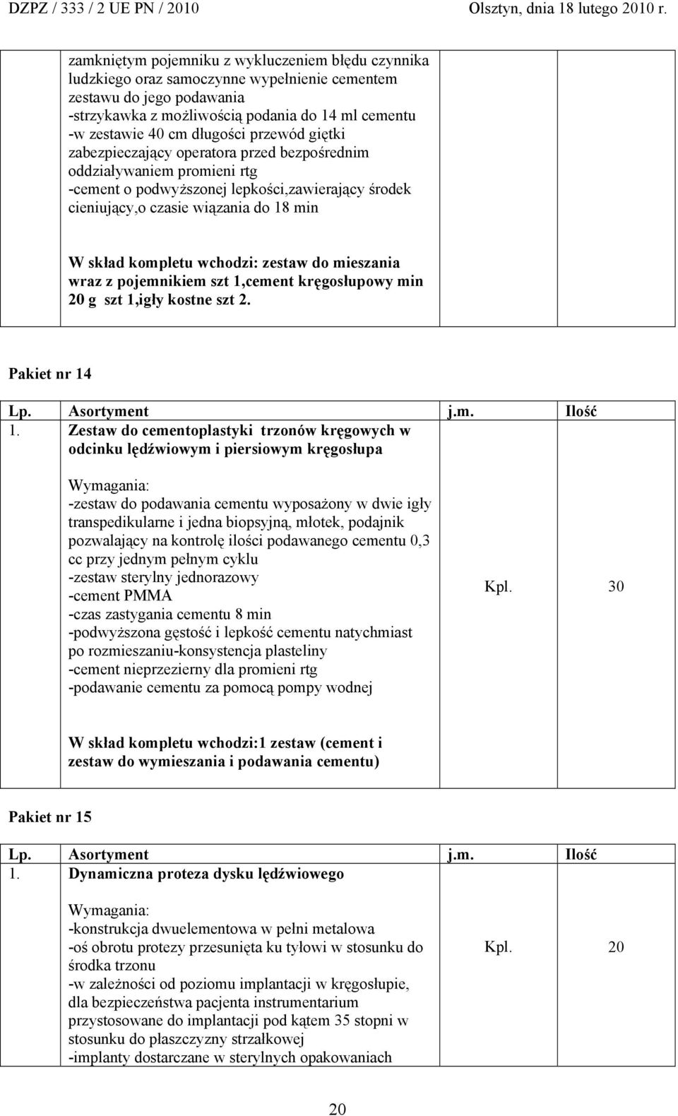 kompletu wchodzi: zestaw do mieszania wraz z pojemnikiem szt 1,cement kręgosłupowy min 20 g szt 1,igły kostne szt 2. Pakiet nr 14 1.