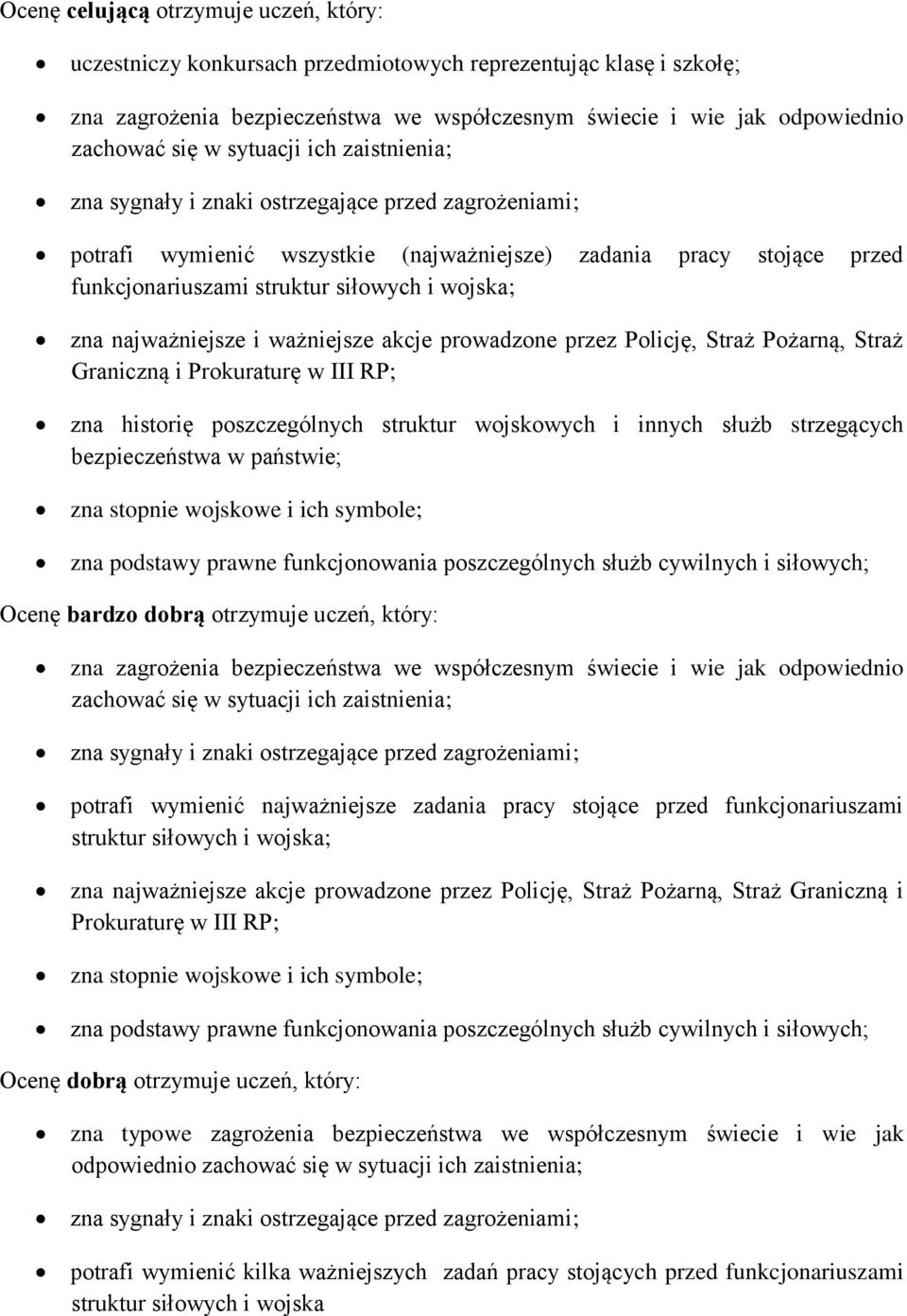 Policję, Straż Pożarną, Straż Graniczną i Prokuraturę w III RP; zna historię poszczególnych struktur wojskowych i innych służb strzegących bezpieczeństwa w państwie; zna stopnie wojskowe i ich