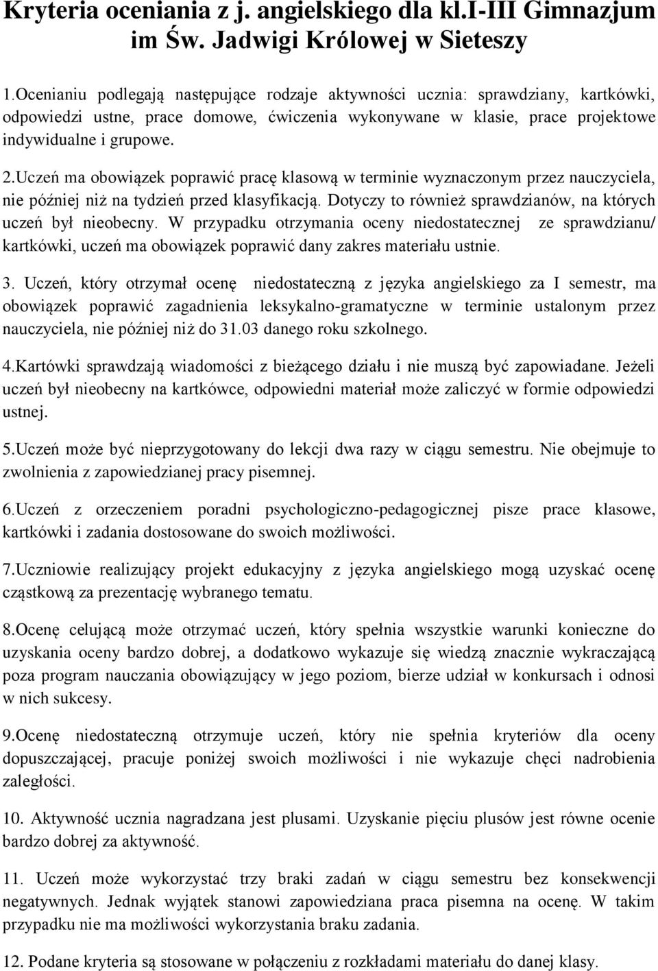 Uczeń ma obowiązek poprawić pracę klasową w terminie wyznaczonym przez nauczyciela, nie później niż na tydzień przed klasyfikacją. Dotyczy to również sprawdzianów, na których uczeń był nieobecny.