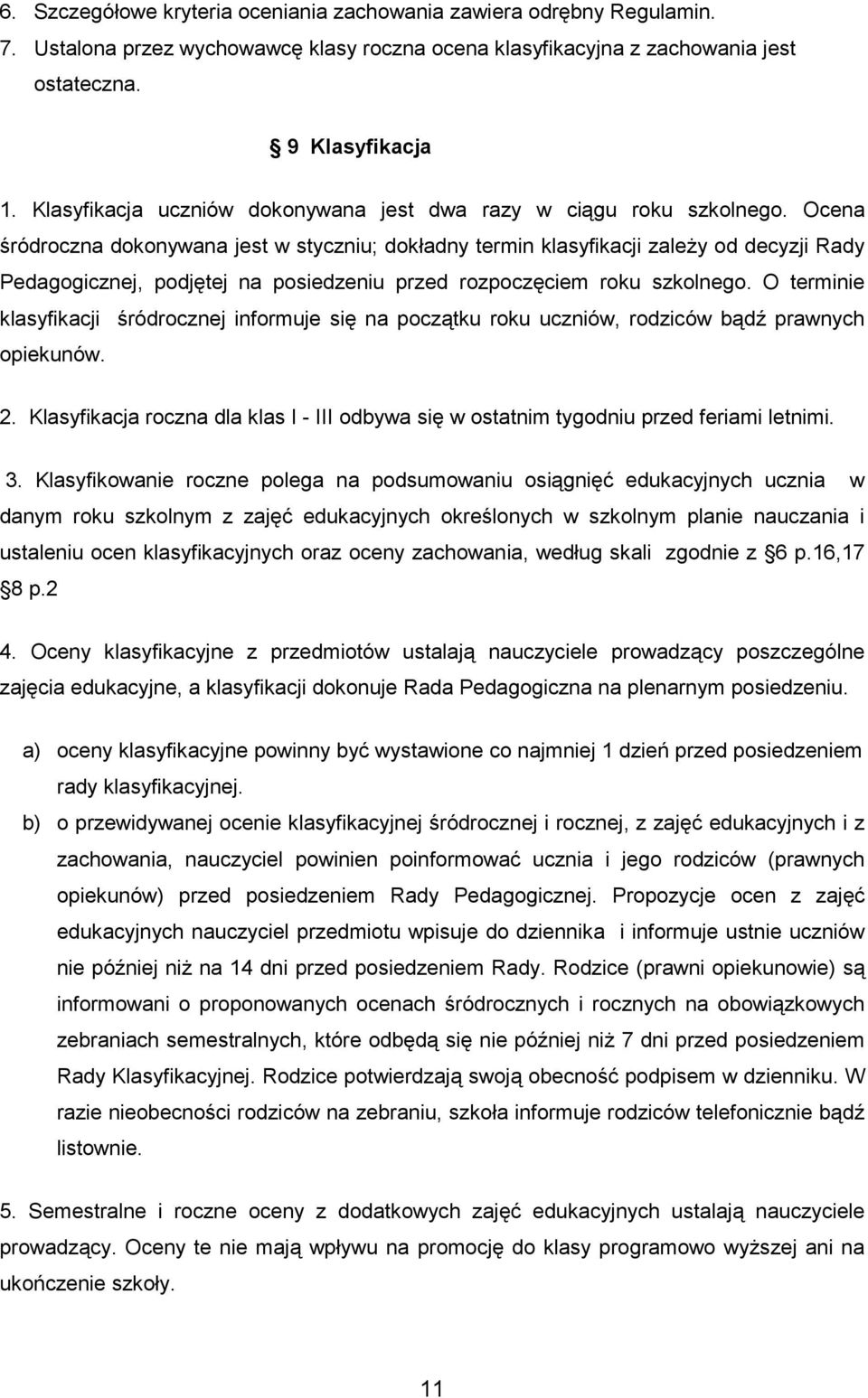 Ocena śródroczna dokonywana jest w styczniu; dokładny termin klasyfikacji zaleŝy od decyzji Rady Pedagogicznej, podjętej na posiedzeniu przed rozpoczęciem roku szkolnego.