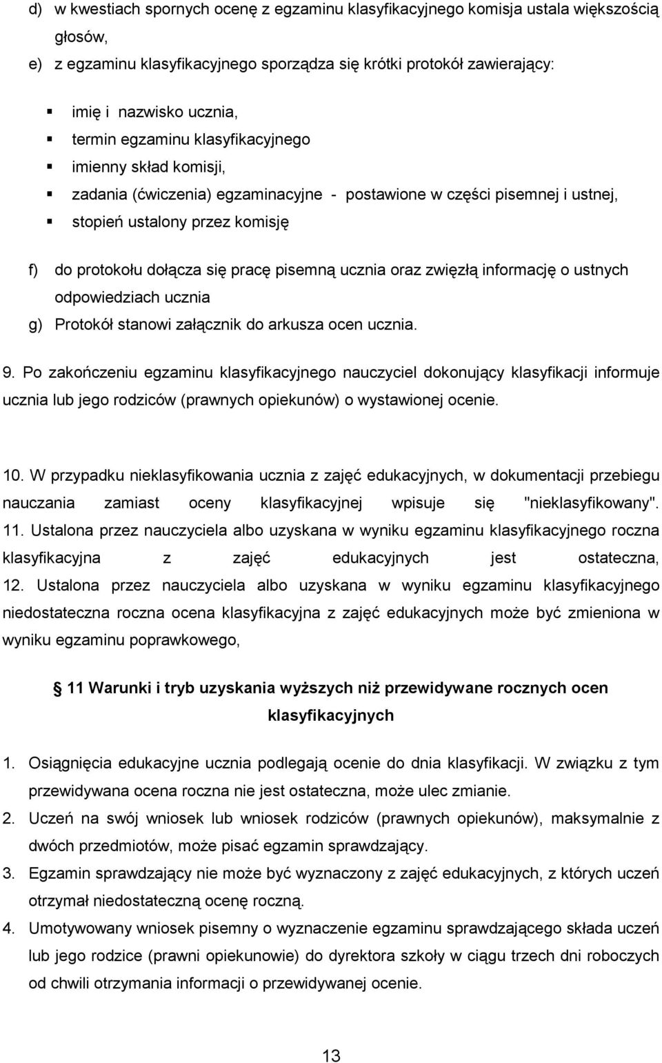 ucznia oraz zwięzłą informację o ustnych odpowiedziach ucznia g) Protokół stanowi załącznik do arkusza ocen ucznia. 9.