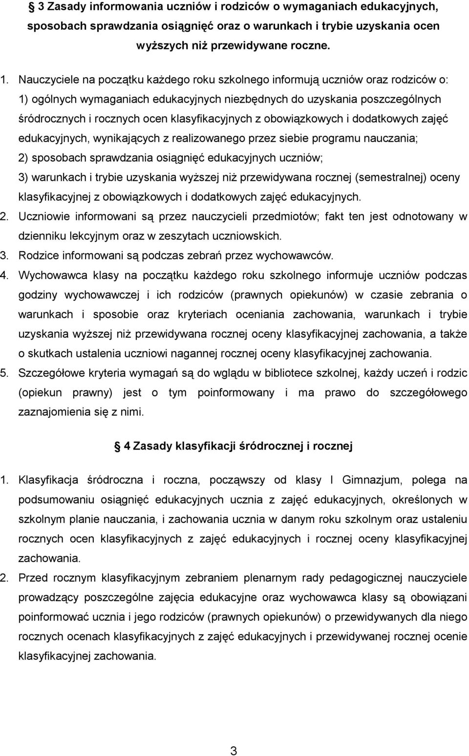 klasyfikacyjnych z obowiązkowych i dodatkowych zajęć edukacyjnych, wynikających z realizowanego przez siebie programu nauczania; 2) sposobach sprawdzania osiągnięć edukacyjnych uczniów; 3) warunkach