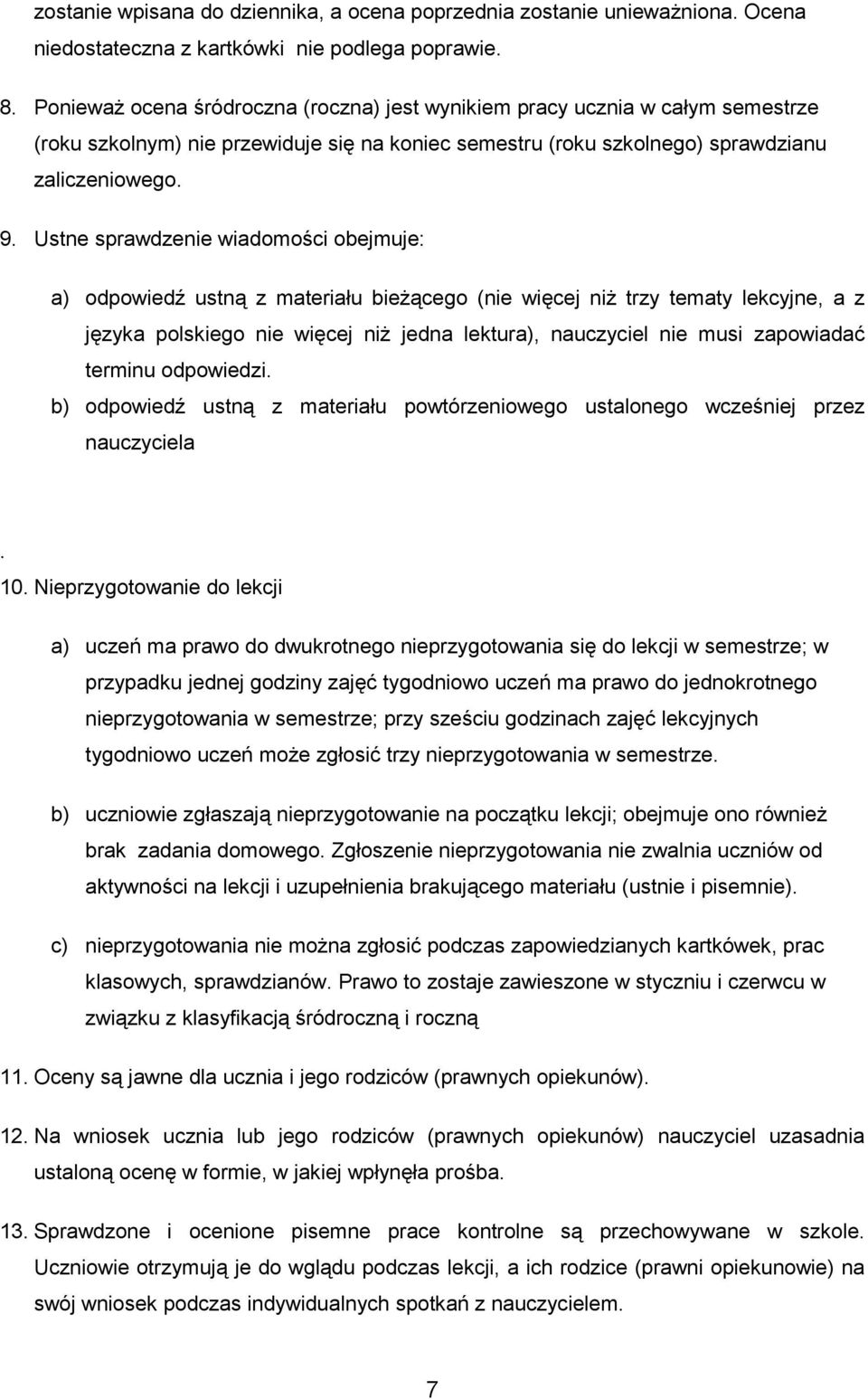 Ustne sprawdzenie wiadomości obejmuje: a) odpowiedź ustną z materiału bieŝącego (nie więcej niŝ trzy tematy lekcyjne, a z języka polskiego nie więcej niŝ jedna lektura), nauczyciel nie musi