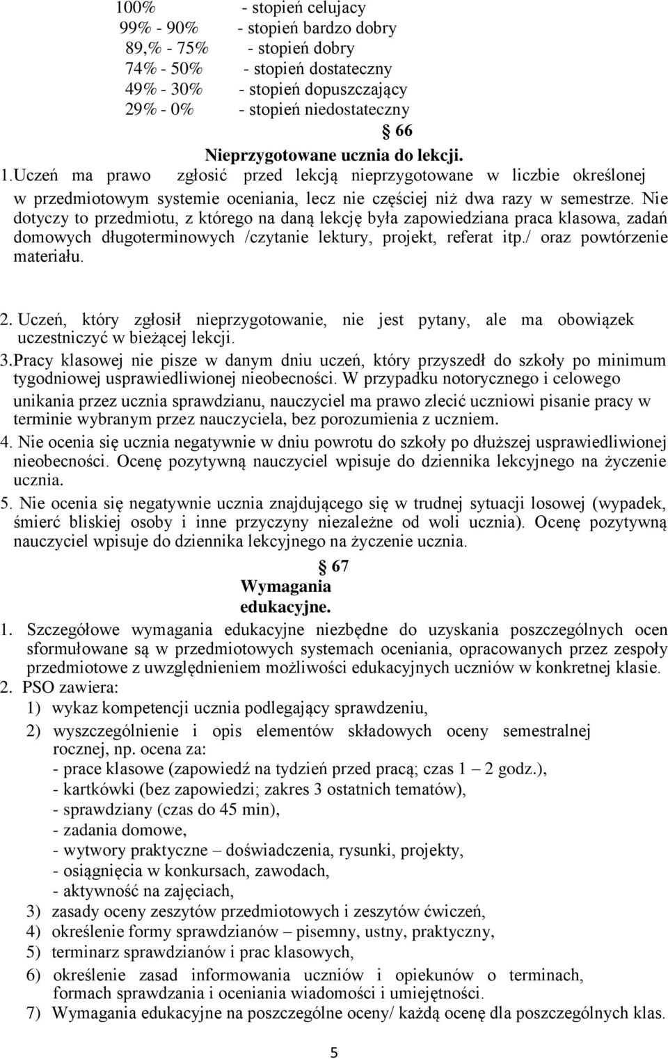 Nie dotyczy to przedmiotu, z którego na daną lekcję była zapowiedziana praca klasowa, zadań domowych długoterminowych /czytanie lektury, projekt, referat itp./ oraz powtórzenie materiału. 2.