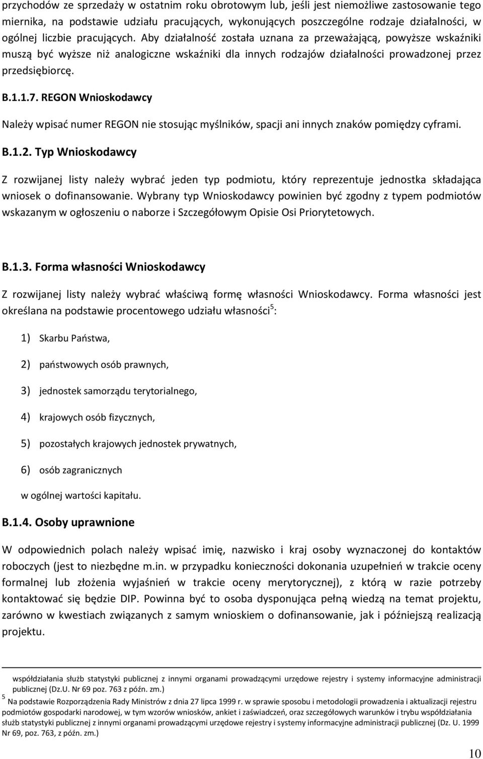 1.1.7. REGON Wnioskodawcy Należy wpisać numer REGON nie stosując myślników, spacji ani innych znaków pomiędzy cyframi. B.1.2.