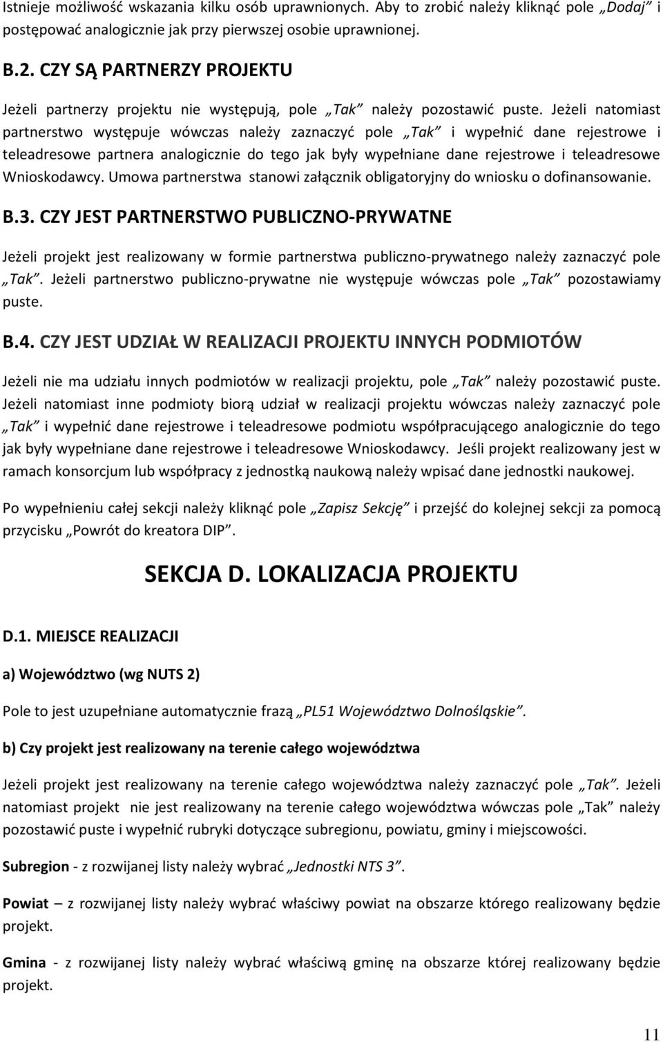 Jeżeli natomiast partnerstwo występuje wówczas należy zaznaczyć pole Tak i wypełnić dane rejestrowe i teleadresowe partnera analogicznie do tego jak były wypełniane dane rejestrowe i teleadresowe