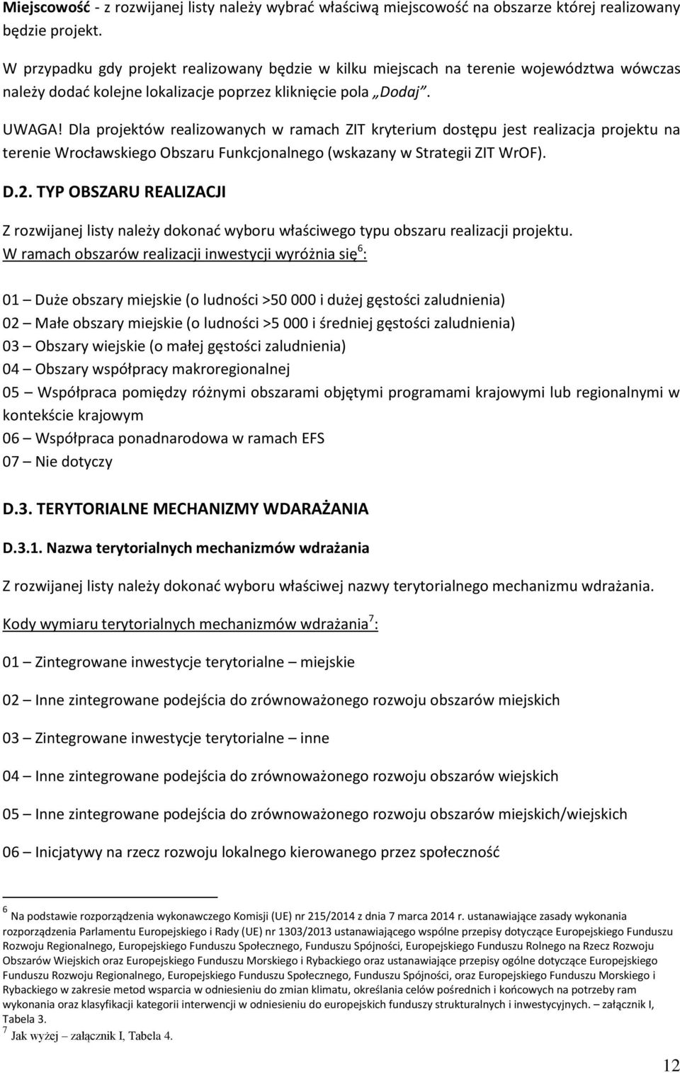 Dla projektów realizowanych w ramach ZIT kryterium dostępu jest realizacja projektu na terenie Wrocławskiego Obszaru Funkcjonalnego (wskazany w Strategii ZIT WrOF). D.2.