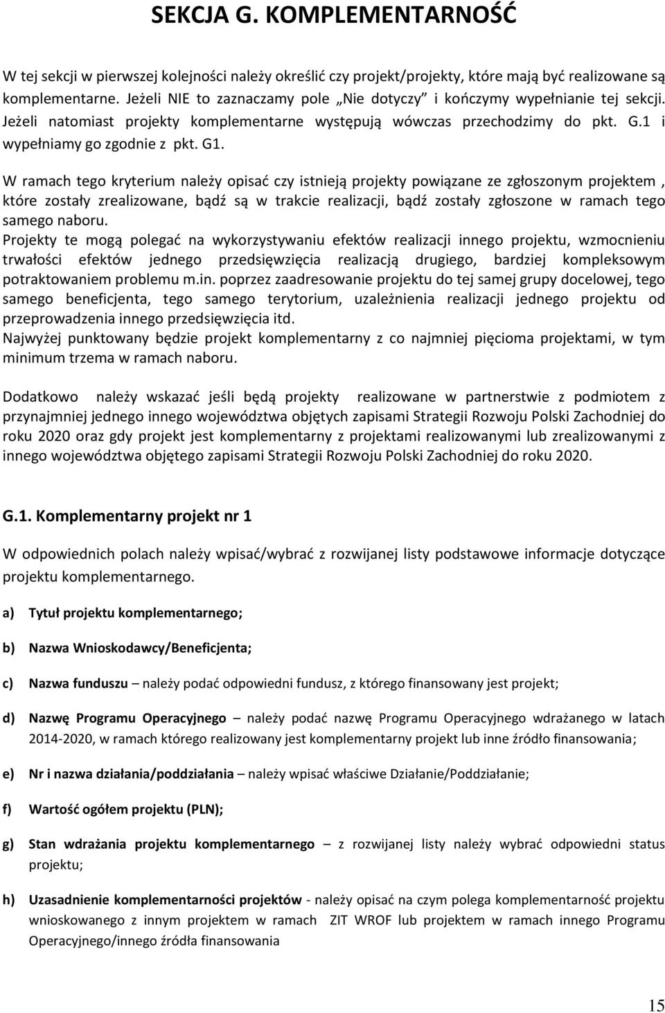 W ramach tego kryterium należy opisać czy istnieją projekty powiązane ze zgłoszonym projektem, które zostały zrealizowane, bądź są w trakcie realizacji, bądź zostały zgłoszone w ramach tego samego