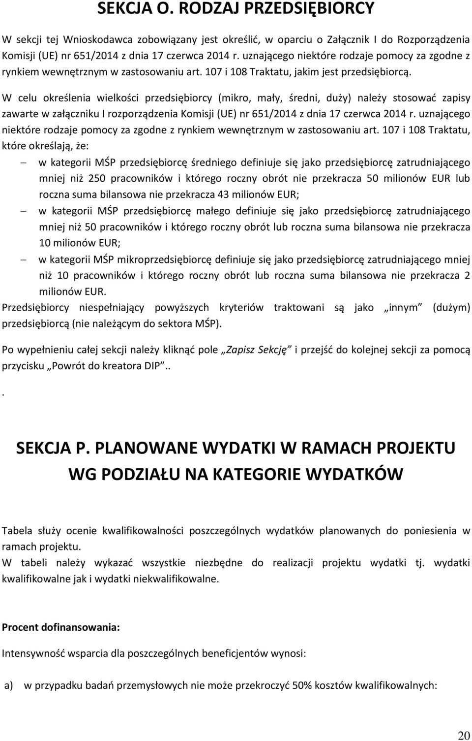 W celu określenia wielkości przedsiębiorcy (mikro, mały, średni, duży) należy stosować zapisy zawarte w załączniku I rozporządzenia Komisji (UE) nr 651/2014 z dnia 17 czerwca 2014 r.