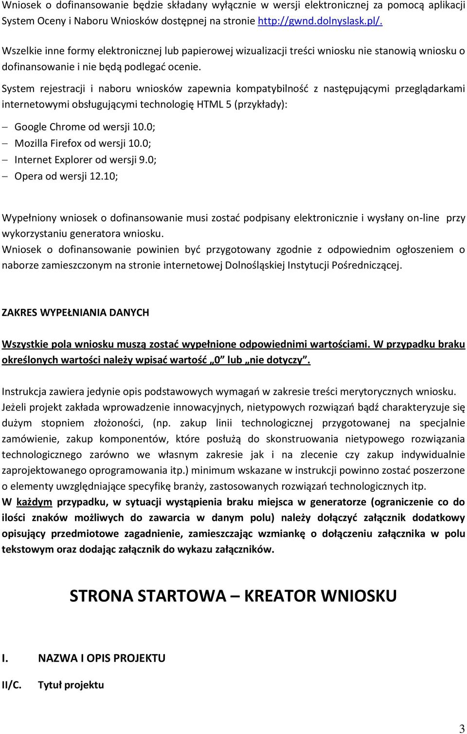 System rejestracji i naboru wniosków zapewnia kompatybilność z następującymi przeglądarkami internetowymi obsługującymi technologię HTML 5 (przykłady): Google Chrome od wersji 10.