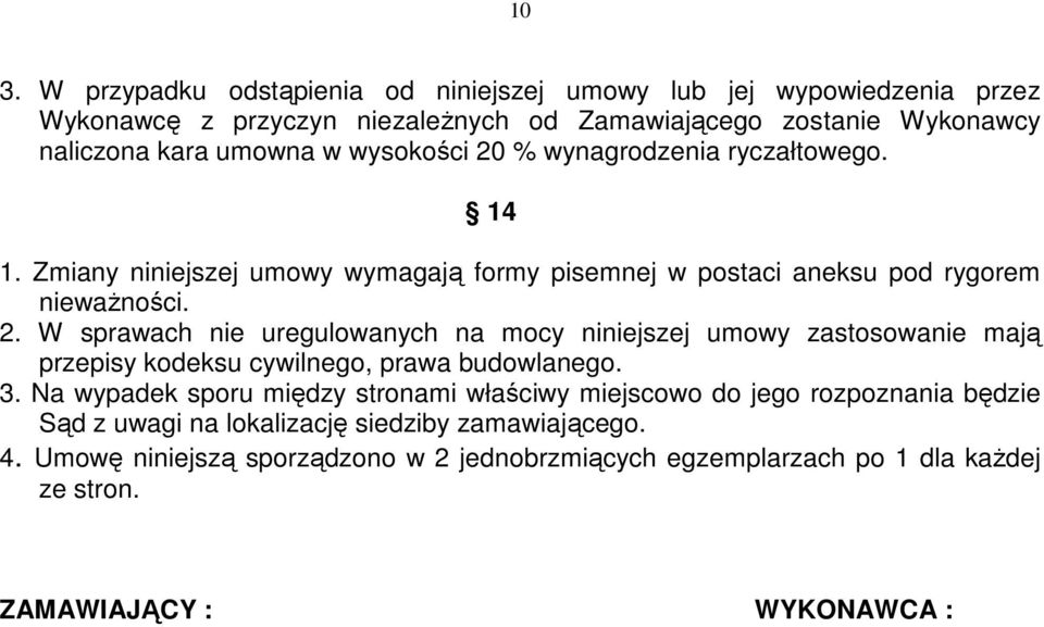 3. Na wypadek sporu między stronami właściwy miejscowo do jego rozpoznania będzie Sąd z uwagi na lokalizację siedziby zamawiającego. 4.