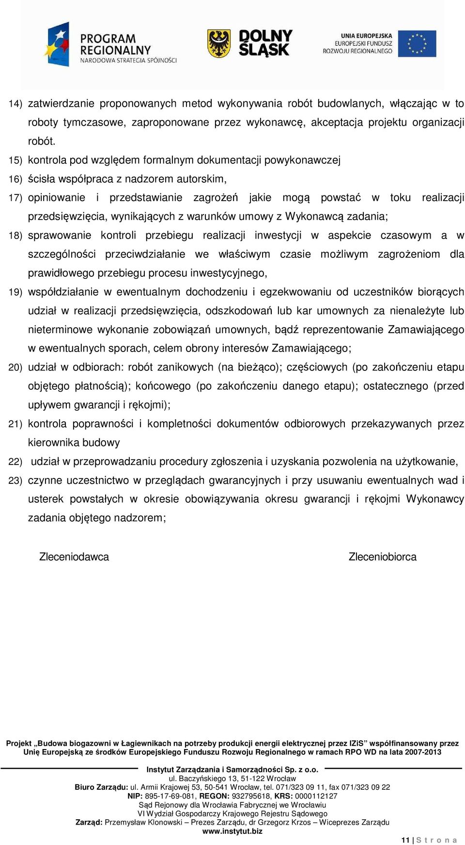 przedsięwzięcia, wynikających z warunków umowy z Wykonawcą zadania; 18) sprawowanie kontroli przebiegu realizacji inwestycji w aspekcie czasowym a w szczególności przeciwdziałanie we właściwym czasie