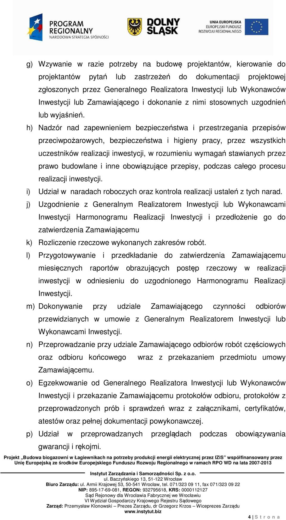 h) Nadzór nad zapewnieniem bezpieczeństwa i przestrzegania przepisów przeciwpożarowych, bezpieczeństwa i higieny pracy, przez wszystkich uczestników realizacji inwestycji, w rozumieniu wymagań