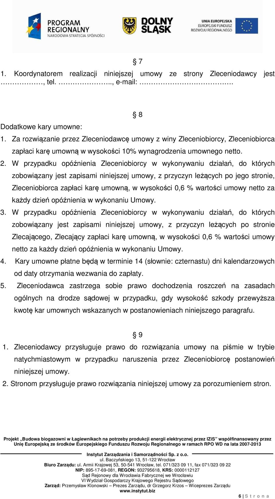 W przypadku opóźnienia Zleceniobiorcy w wykonywaniu działań, do których zobowiązany jest zapisami niniejszej umowy, z przyczyn leżących po jego stronie, Zleceniobiorca zapłaci karę umowną, w