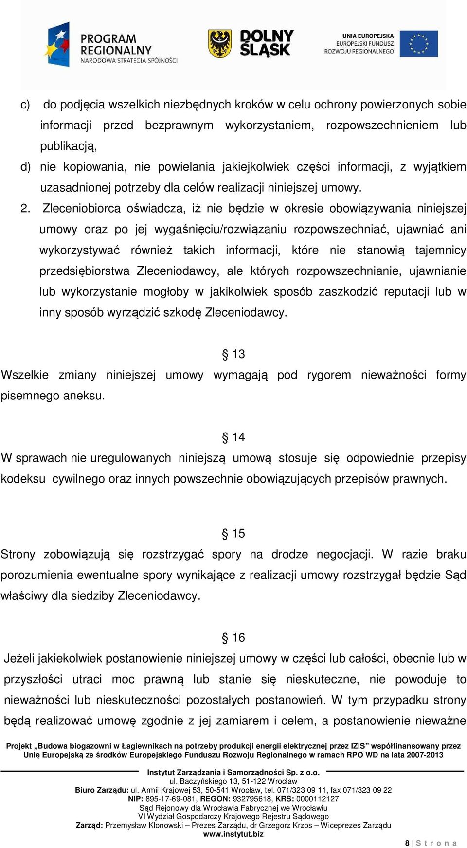 Zleceniobiorca oświadcza, iż nie będzie w okresie obowiązywania niniejszej umowy oraz po jej wygaśnięciu/rozwiązaniu rozpowszechniać, ujawniać ani wykorzystywać również takich informacji, które nie