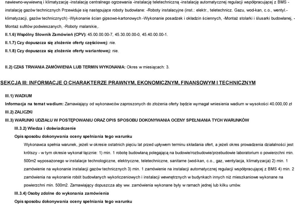 - klimatyzacji, gazów technicznych) -Wykonanie ścian gipsowo-kartonowych -Wykonanie posadzek i okładzin ściennych, -Montaż stolarki i ślusarki budowlanej, - Montaż sufitów podwieszanych, -Roboty