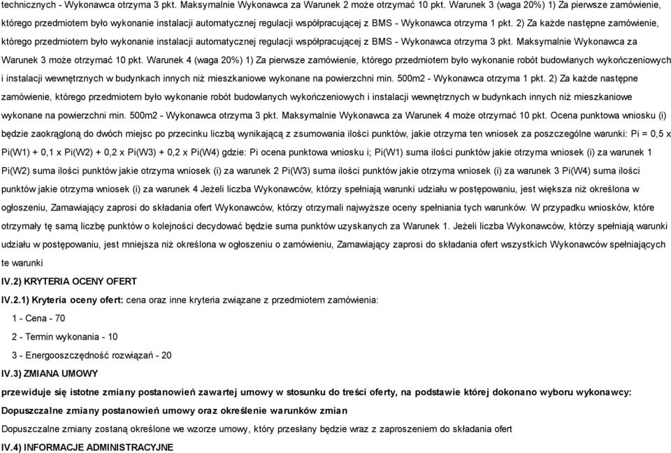 2) Za każde następne zamówienie, którego przedmiotem było wykonanie instalacji automatycznej regulacji współpracującej z BMS - Wykonawca otrzyma 3 pkt.