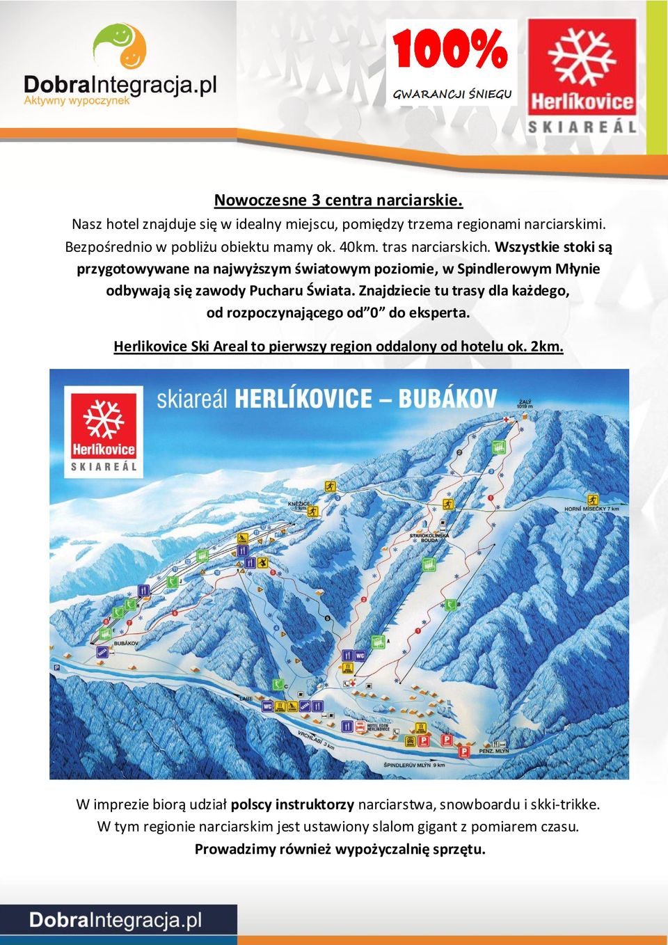 Znajdziecie tu trasy dla każdego, od rozpoczynającego od 0 do eksperta. Herlikovice Ski Areal to pierwszy region oddalony od hotelu ok. 2km.