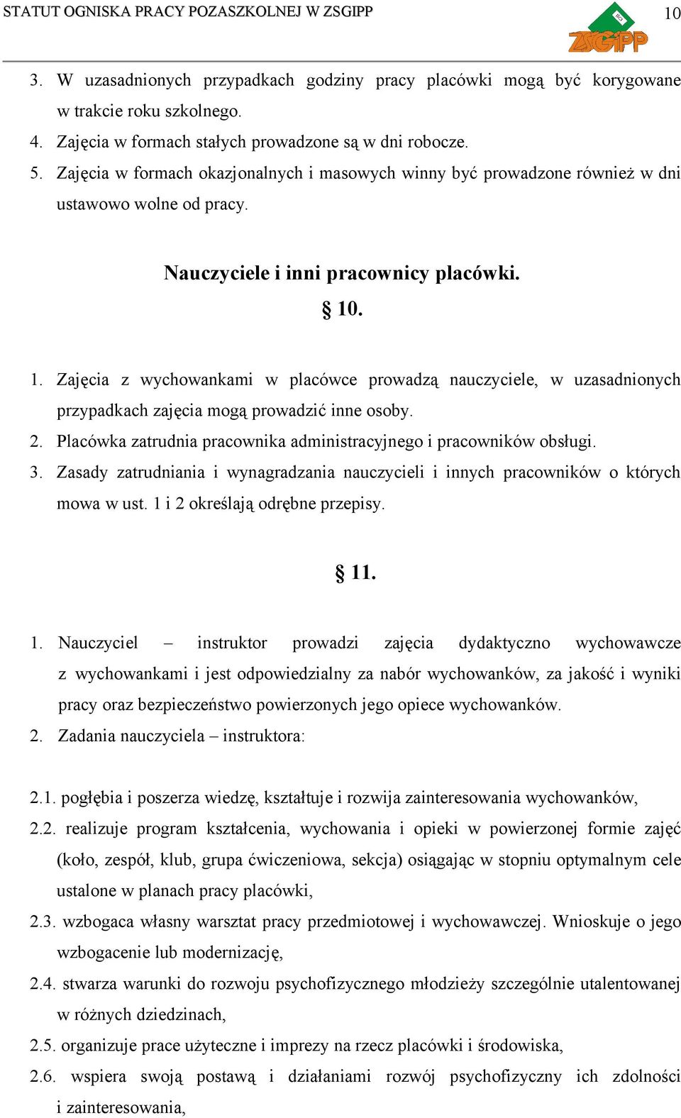 . 1. Zajęcia z wychowankami w placówce prowadzą nauczyciele, w uzasadnionych przypadkach zajęcia mogą prowadzić inne osoby. 2. Placówka zatrudnia pracownika administracyjnego i pracowników obsługi. 3.