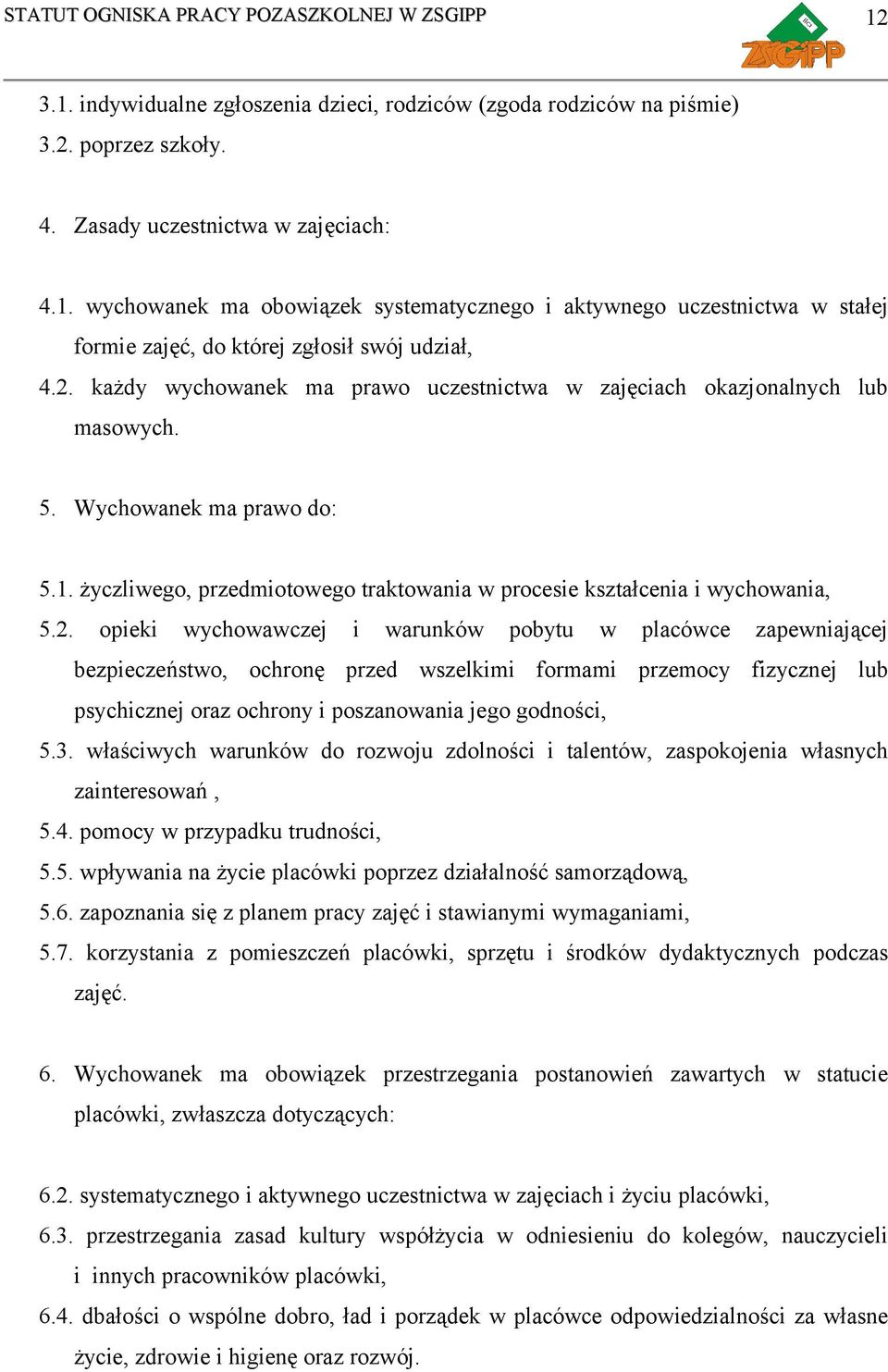 3. właściwych warunków do rozwoju zdolności i talentów, zaspokojenia własnych zainteresowań, 5.4. pomocy w przypadku trudności, 5.5. wpływania na życie placówki poprzez działalność samorządową, 5.6.