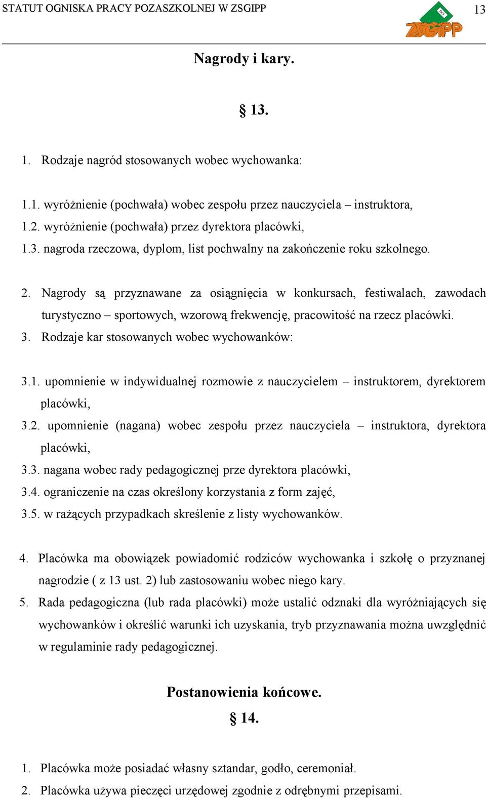 Nagrody są przyznawane za osiągnięcia w konkursach, festiwalach, zawodach turystyczno sportowych, wzorową frekwencję, pracowitość na rzecz placówki. 3. Rodzaje kar stosowanych wobec wychowanków: 3.1.