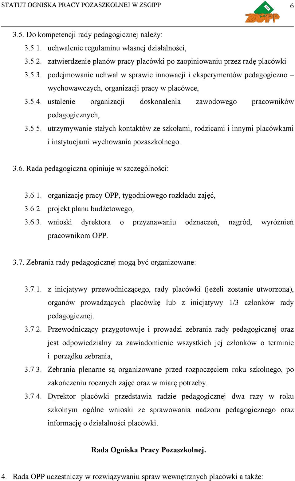 3.6. Rada pedagogiczna opiniuje w szczególności: 3.6.1. organizację pracy OPP, tygodniowego rozkładu zajęć, 3.6.2. projekt planu budżetowego, 3.6.3. wnioski dyrektora o przyznawaniu odznaczeń, nagród, wyróżnień pracownikom OPP.