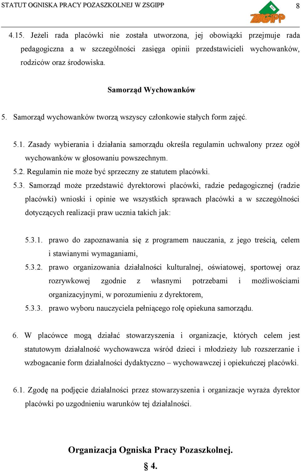 Zasady wybierania i działania samorządu określa regulamin uchwalony przez ogół wychowanków w głosowaniu powszechnym. 5.2. Regulamin nie może być sprzeczny ze statutem placówki. 5.3.