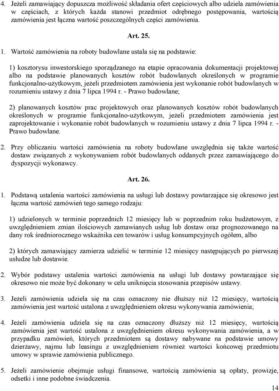 Wartość zamówienia na roboty budowlane ustala się na podstawie: 1) kosztorysu inwestorskiego sporządzanego na etapie opracowania dokumentacji projektowej albo na podstawie planowanych kosztów robót