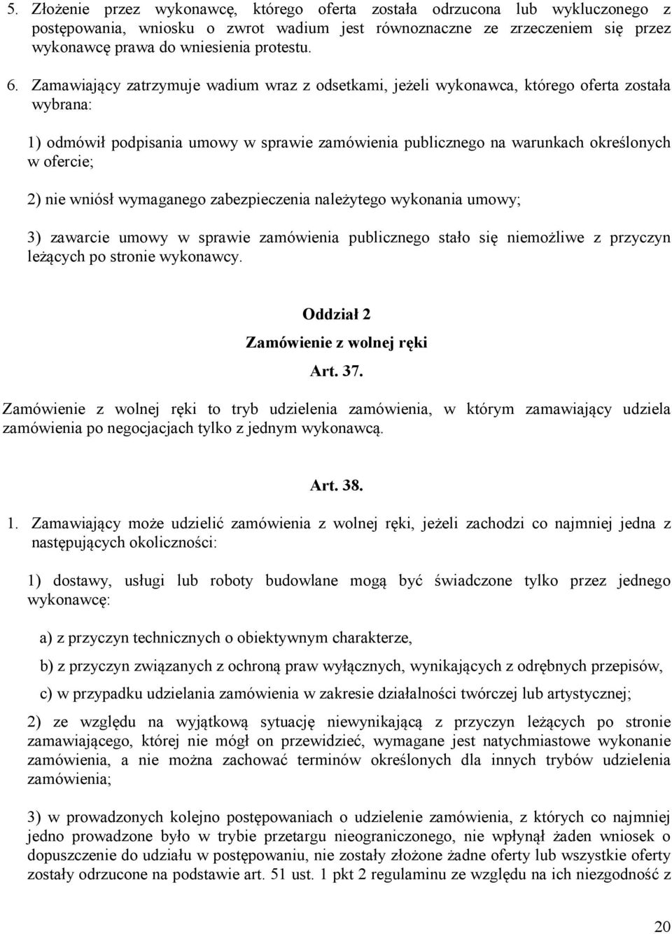 2) nie wniósł wymaganego zabezpieczenia należytego wykonania umowy; 3) zawarcie umowy w sprawie zamówienia publicznego stało się niemożliwe z przyczyn leżących po stronie wykonawcy.