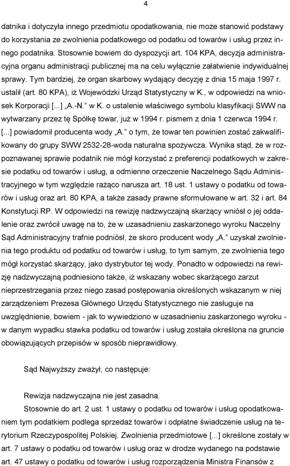 Tym bardziej, że organ skarbowy wydający decyzję z dnia 15 maja 1997 r. ustalił (art. 80 KPA), iż Wojewódzki Urząd Statystyczny w K.