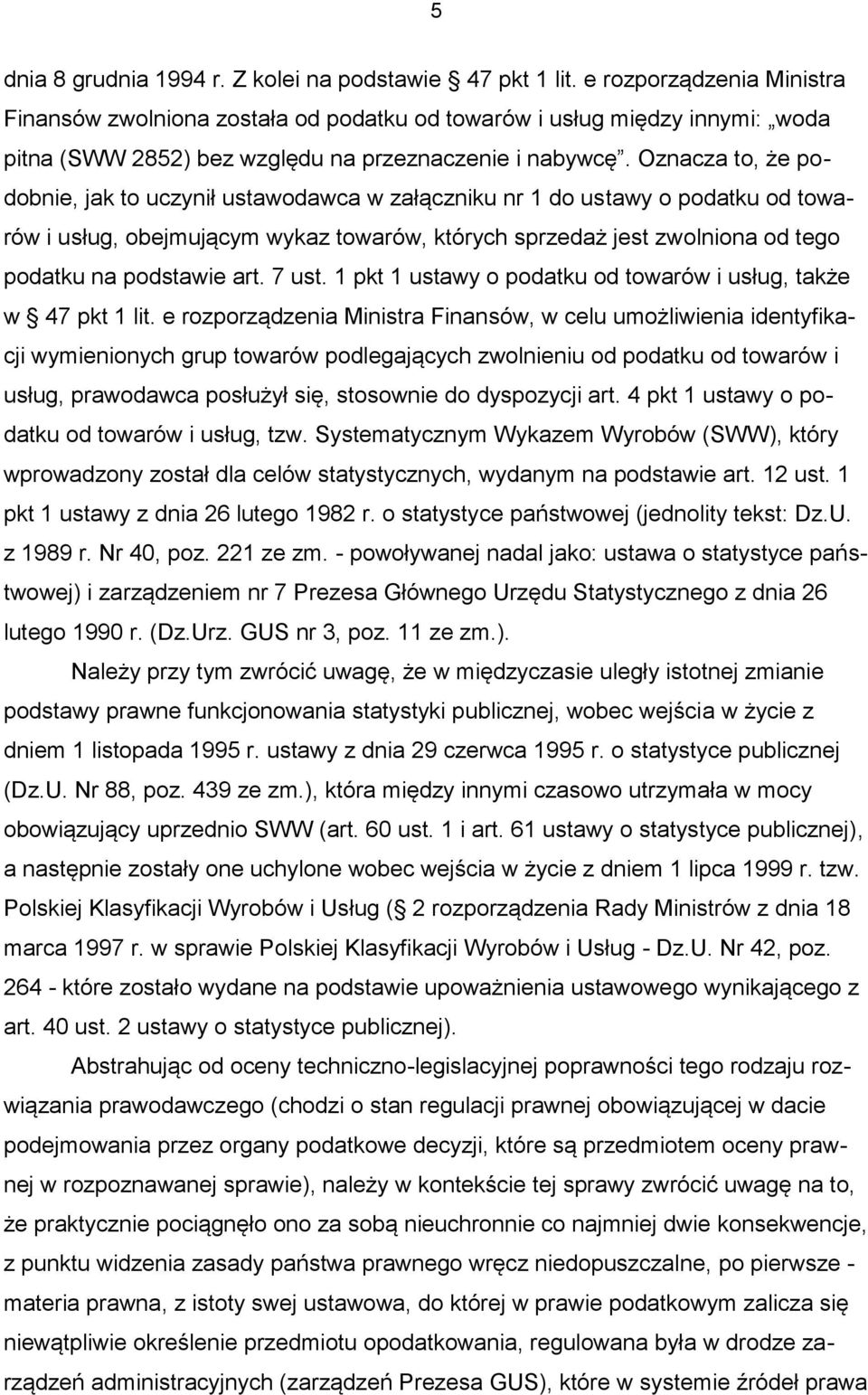 Oznacza to, że podobnie, jak to uczynił ustawodawca w załączniku nr 1 do ustawy o podatku od towarów i usług, obejmującym wykaz towarów, których sprzedaż jest zwolniona od tego podatku na podstawie