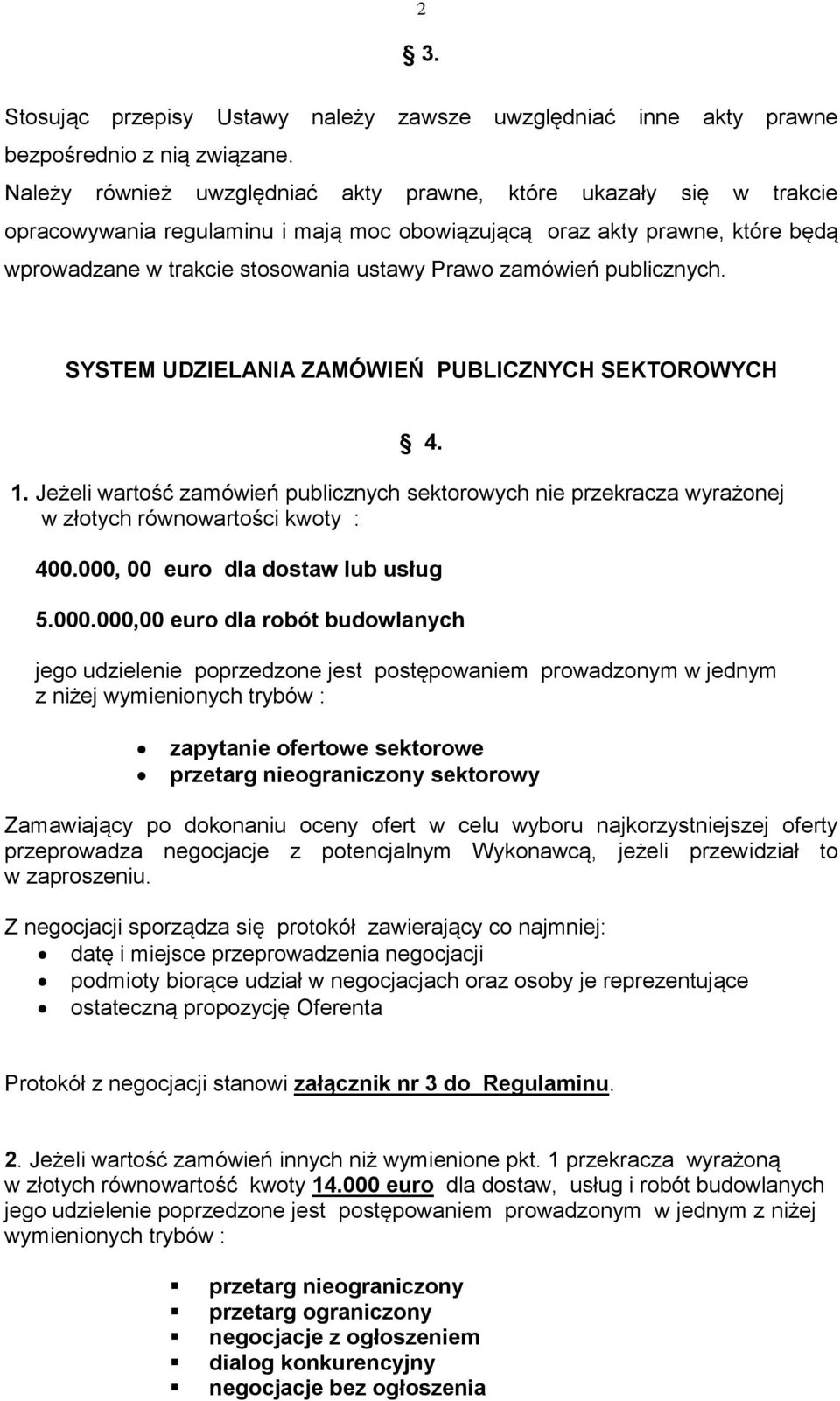 zamówień publicznych. SYSTEM UDZIELANIA ZAMÓWIEŃ PUBLICZNYCH SEKTOROWYCH 4. 1. Jeżeli wartość zamówień publicznych sektorowych nie przekracza wyrażonej w złotych równowartości kwoty : 400.