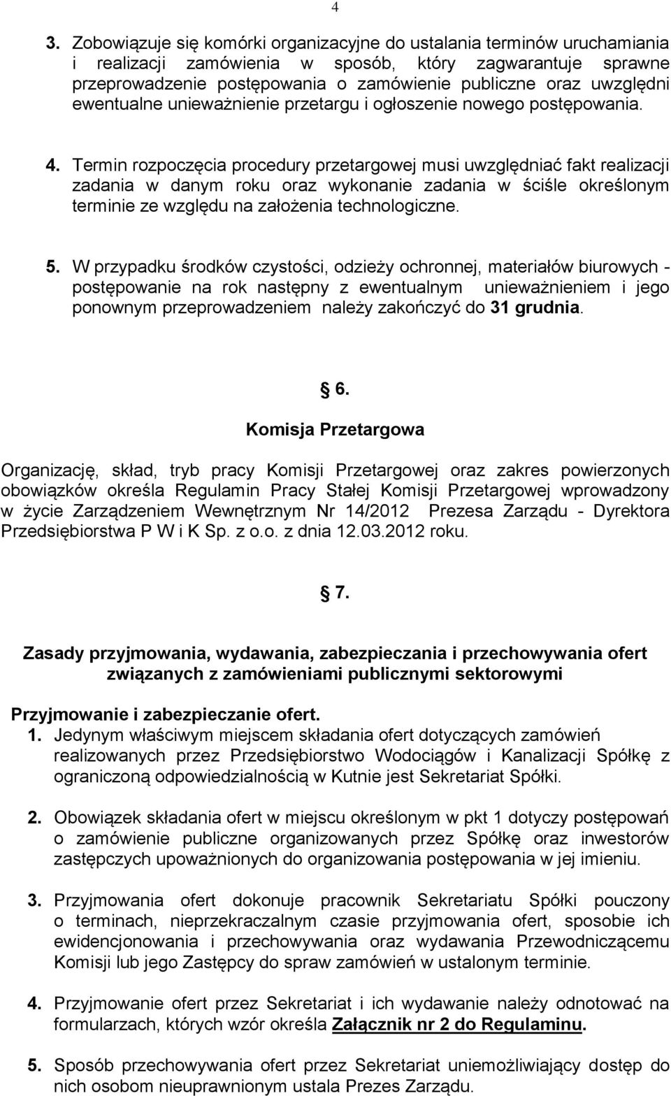 Termin rozpoczęcia procedury przetargowej musi uwzględniać fakt realizacji zadania w danym roku oraz wykonanie zadania w ściśle określonym terminie ze względu na założenia technologiczne. 5.