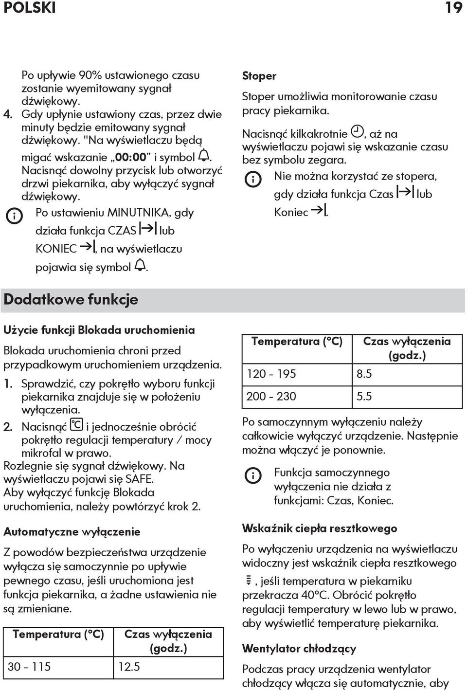 Po ustawieniu MINUTNIKA, gdy działa funkcja CZAS KONIEC lub, na wyświetlaczu pojawia się symbol. Stoper Stoper umożliwia monitorowanie czasu pracy piekarnika.