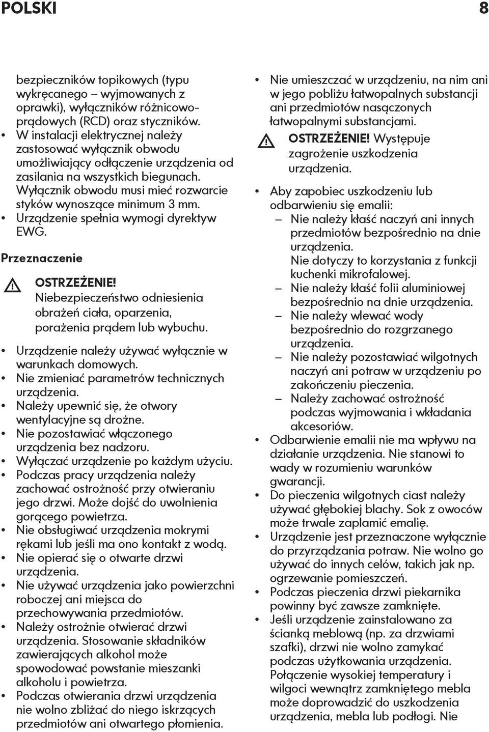 Wyłącznik obwodu musi mieć rozwarcie styków wynoszące minimum 3 mm. Urządzenie spełnia wymogi dyrektyw EWG. Przeznaczenie OSTRZEŻENIE!