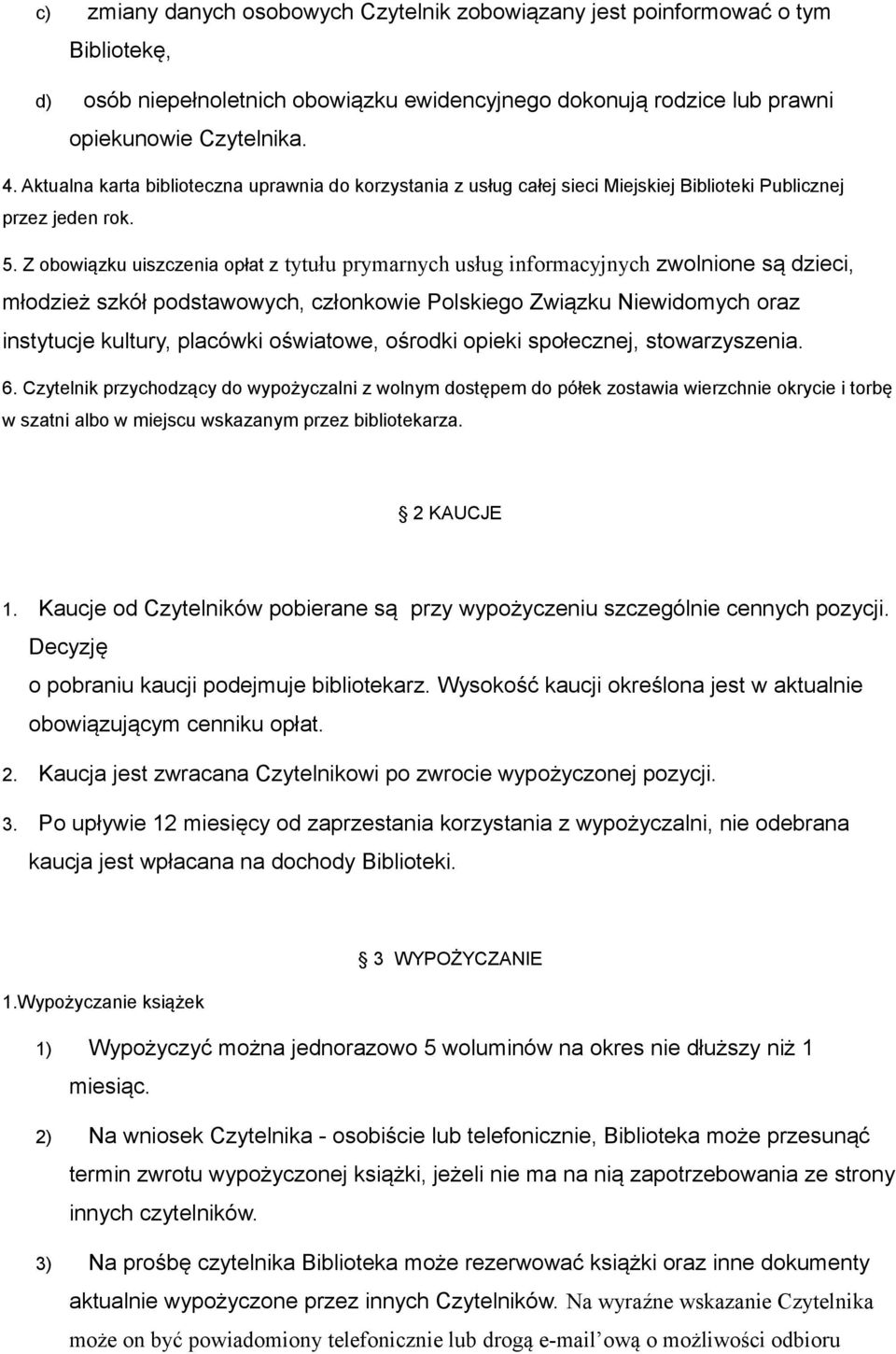 Z obowiązku uiszczenia opłat z tytułu prymarnych usług informacyjnych zwolnione są dzieci, młodzież szkół podstawowych, członkowie Polskiego Związku Niewidomych oraz instytucje kultury, placówki