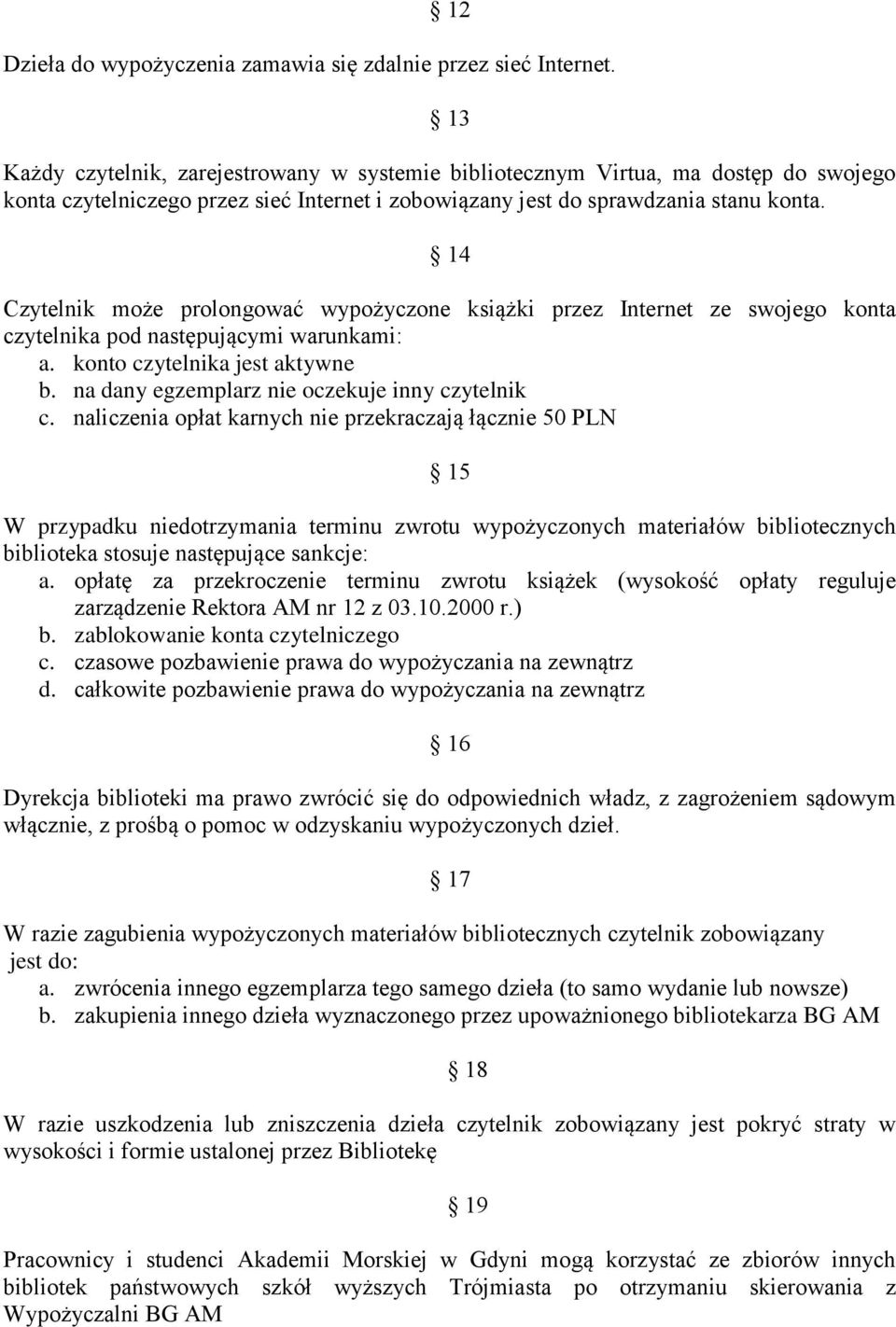 14 Czytelnik może prolongować wypożyczone książki przez Internet ze swojego konta czytelnika pod następującymi warunkami: a. konto czytelnika jest aktywne b.