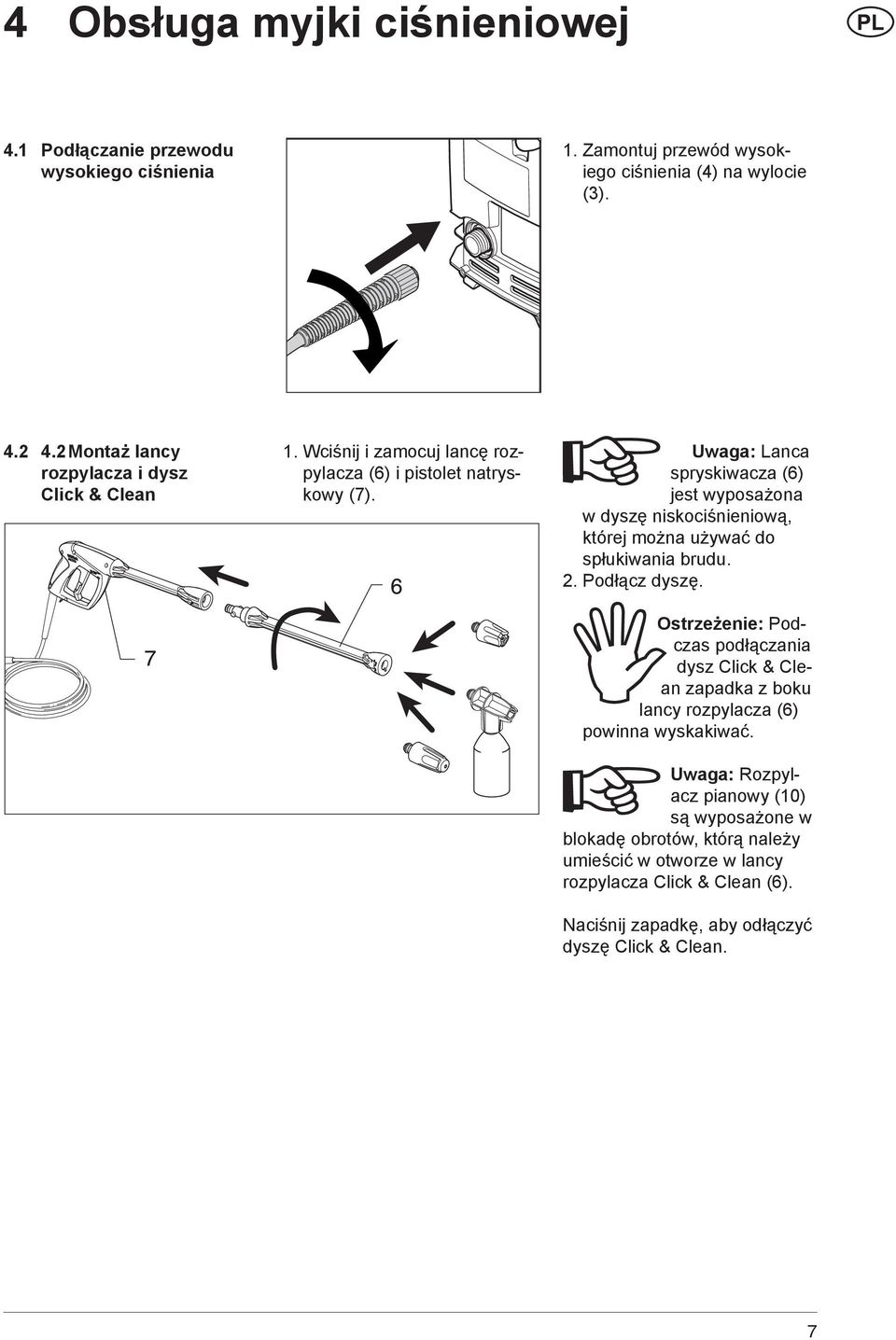 Uwaga: Lanca spryskiwacza (6) jest wyposażona w dyszę niskociśnieniową, której można używać do spłukiwania brudu. 2. Podłącz dyszę.