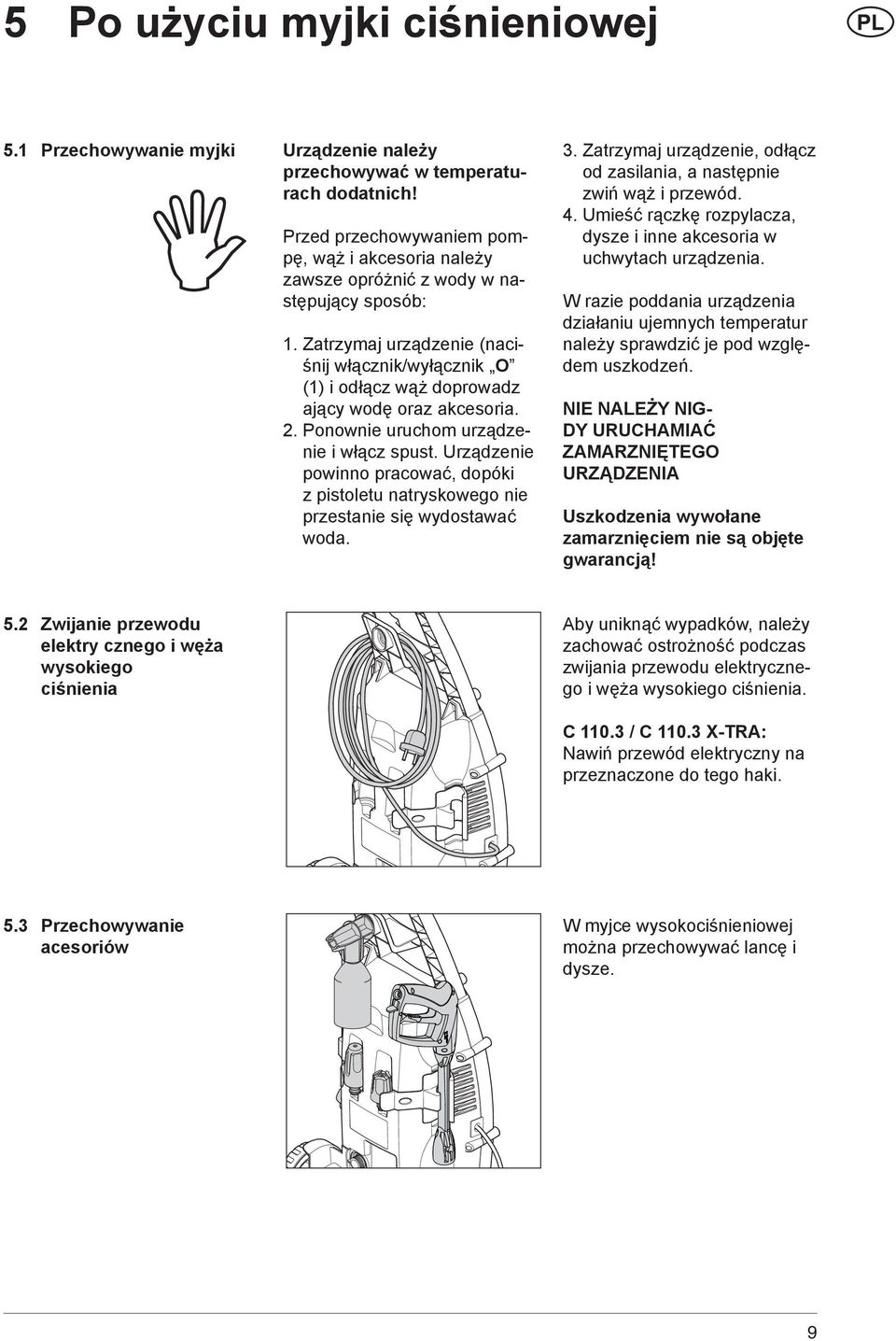 Zatrzymaj urządzenie (naciśnij włącznik/wyłącznik O (1) i odłącz wąż doprowadz ający wodę oraz akcesoria. 2. Ponownie uruchom urządzenie i włącz spust.