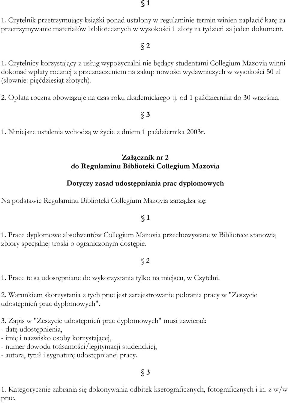 pięćdziesiąt złotych). 2. Opłata roczna obowiązuje na czas roku akademickiego tj. od 1 października do 30 września. 1. Niniejsze ustalenia wchodzą w Ŝycie z dniem 1 października 2003r.