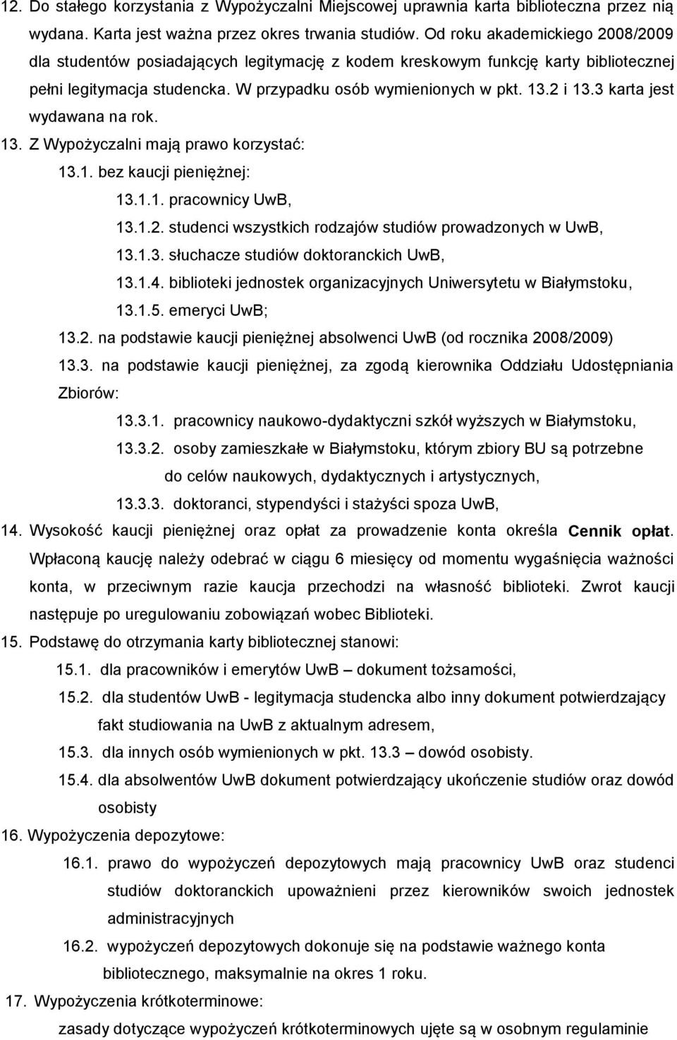 3 karta jest wydawana na rok. 13. Z Wypożyczalni mają prawo korzystać: 13.1. bez kaucji pieniężnej: 13.1.1. pracownicy UwB, 13.1.2. studenci wszystkich rodzajów studiów prowadzonych w UwB, 13.1.3. słuchacze studiów doktoranckich UwB, 13.