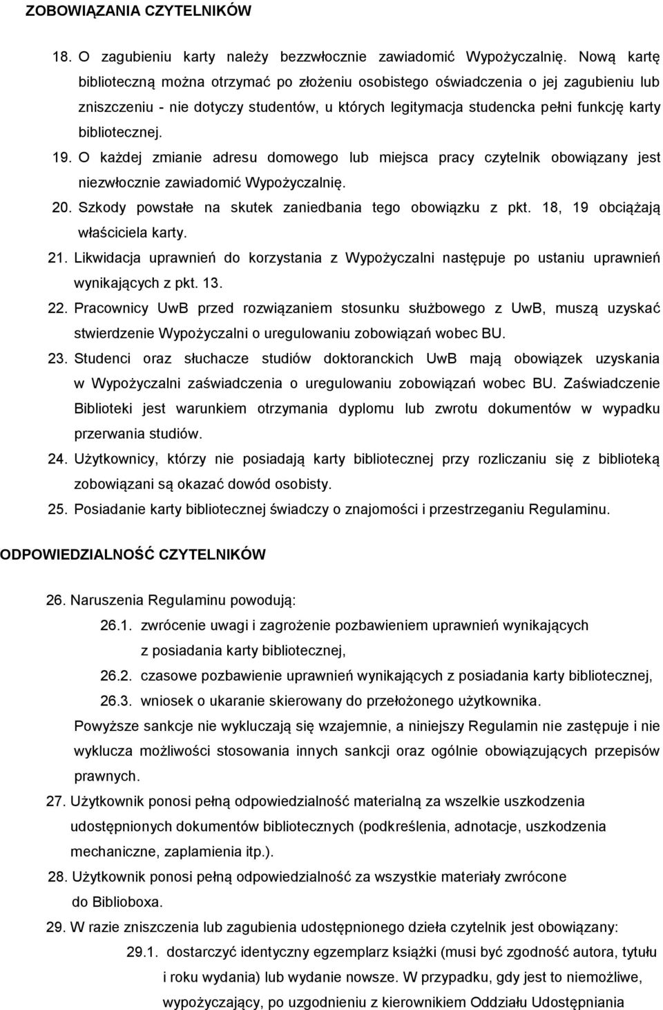 19. O każdej zmianie adresu domowego lub miejsca pracy czytelnik obowiązany jest niezwłocznie zawiadomić Wypożyczalnię. 20. Szkody powstałe na skutek zaniedbania tego obowiązku z pkt.