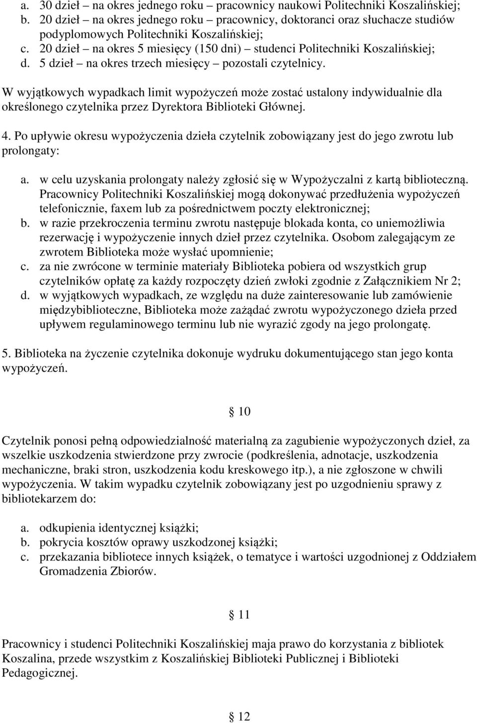 5 dzieł na okres trzech miesięcy pozostali czytelnicy. W wyjątkowych wypadkach limit wypożyczeń może zostać ustalony indywidualnie dla określonego czytelnika przez Dyrektora Biblioteki Głównej. 4.